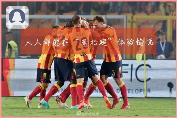 人人都能在“东北超”体验愉悦